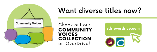 STLS Community Voices Collection - Want diverse titles now? Check out our community voices collection on OverDrive! stls.overdrive.com. Black text on white background with green accents and the community voices logo made up of four conversation bubbles that are purple, blue, green and orange over a larger green circle with a hanging black and white sign that reads community voices.